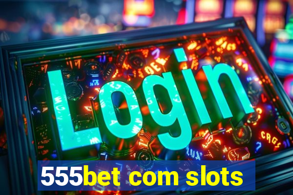 555bet com slots